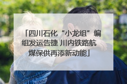 四川石化“小龙组”编组发运告捷 川内铁路航煤保供再添新动能