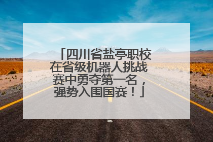 四川省盐亭职校在省级机器人挑战赛中勇夺第一名，强势入围国赛！