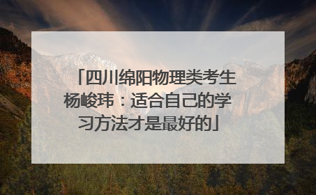 四川绵阳物理类考生杨峻玮：适合自己的学习方法才是最好的
