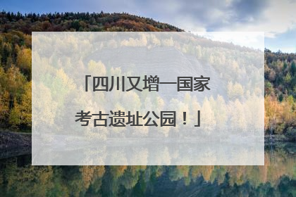 四川又增一国家考古遗址公园！