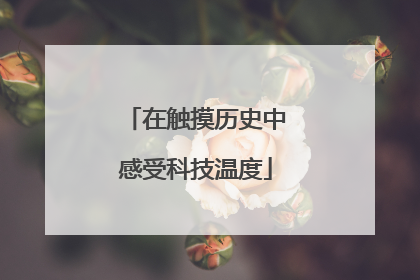 在触摸历史中感受科技温度