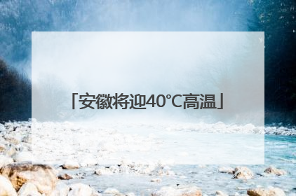安徽将迎40℃高温