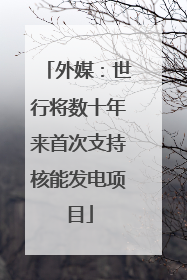 外媒：世行将数十年来首次支持核能发电项目
