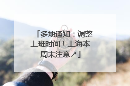 多地通知：调整上班时间！上海本周末注意↗