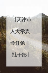天津市人大常委会任免一批干部