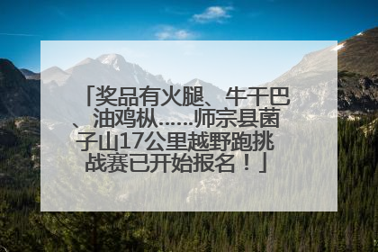 奖品有火腿、牛干巴、油鸡枞……师宗县菌子山17公里越野跑挑战赛已开始报名！