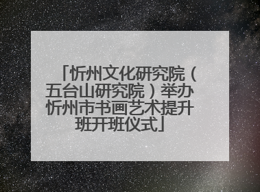 忻州文化研究院（五台山研究院）举办忻州市书画艺术提升班开班仪式