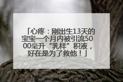 心疼：刚出生13天的宝宝一个月内被引流5000毫升“乳样”积液，好在是为了救他！
