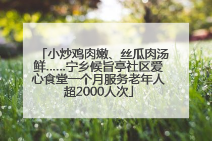 小炒鸡肉嫩、丝瓜肉汤鲜……宁乡候旨亭社区爱心食堂一个月服务老年人超2000人次