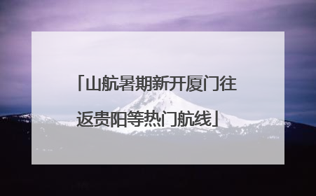山航暑期新开厦门往返贵阳等热门航线
