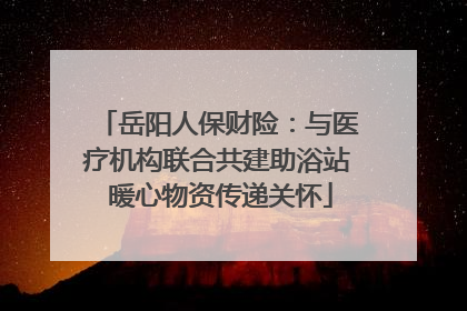 岳阳人保财险：与医疗机构联合共建助浴站 暖心物资传递关怀