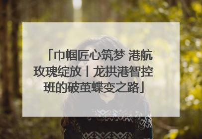 巾帼匠心筑梦 港航玫瑰绽放丨龙拱港智控班的破茧蝶变之路