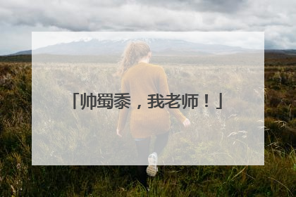 帅蜀黍，我老师！