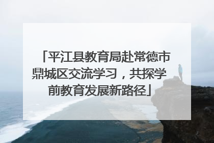 平江县教育局赴常德市鼎城区交流学习，共探学前教育发展新路径