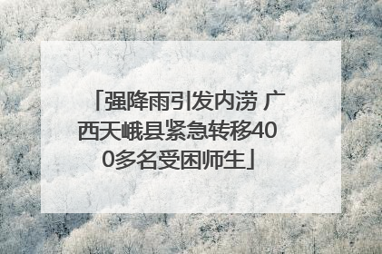 强降雨引发内涝 广西天峨县紧急转移400多名受困师生