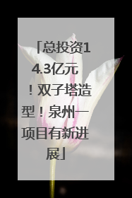 总投资14.3亿元！双子塔造型！泉州一项目有新进展