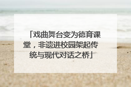 戏曲舞台变为德育课堂，非遗进校园架起传统与现代对话之桥