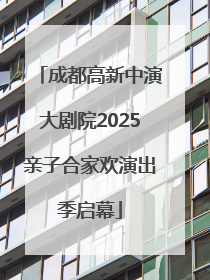 成都高新中演大剧院2025亲子合家欢演出季启幕