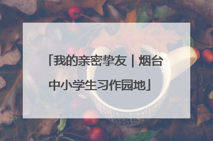 我的亲密挚友｜烟台中小学生习作园地
