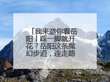 我来邀你看岳阳丨踩一脚就开花？岳阳这条魔幻步道，连走路都变得好玩！