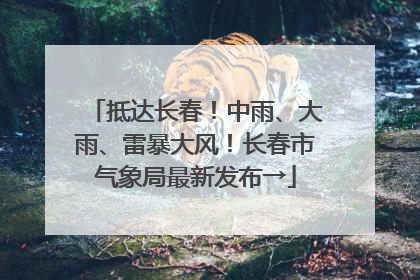 抵达长春！中雨、大雨、雷暴大风！长春市气象局最新发布→