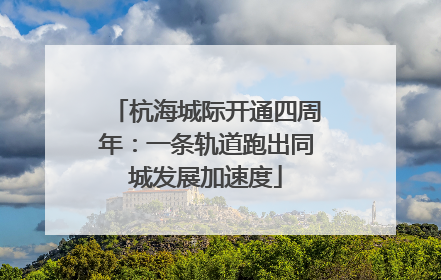 杭海城际开通四周年：一条轨道跑出同城发展加速度