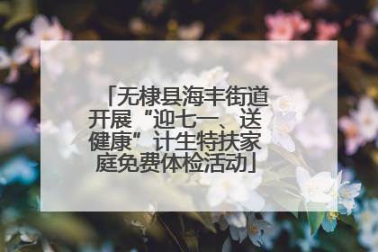 无棣县海丰街道开展“迎七一、送健康”计生特扶家庭免费体检活动