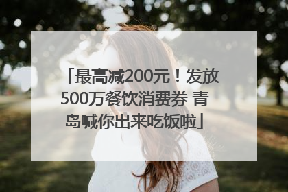 最高减200元！发放500万餐饮消费券 青岛喊你出来吃饭啦
