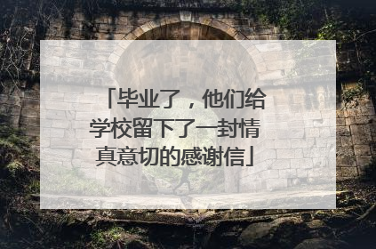 毕业了，他们给学校留下了一封情真意切的感谢信