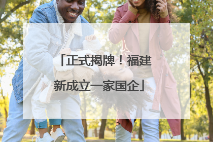 正式揭牌！福建新成立一家国企