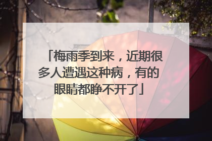 梅雨季到来，近期很多人遭遇这种病，有的眼睛都睁不开了