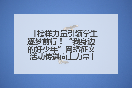 榜样力量引领学生逐梦前行！“我身边的好少年”网络征文活动传递向上力量