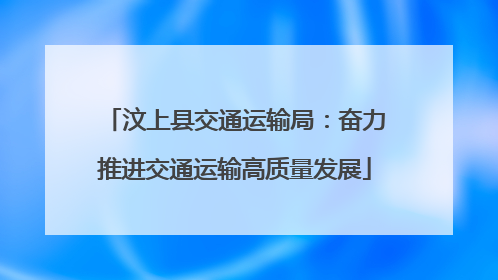 汶上县交通运输局：奋力推进交通运输高质量发展