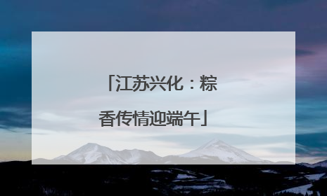 江苏兴化：粽香传情迎端午