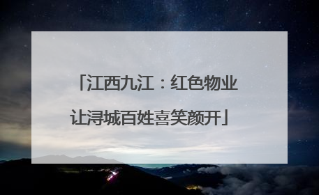 江西九江：红色物业让浔城百姓喜笑颜开