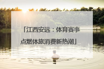 江西安远：体育赛事点燃体旅消费新热潮