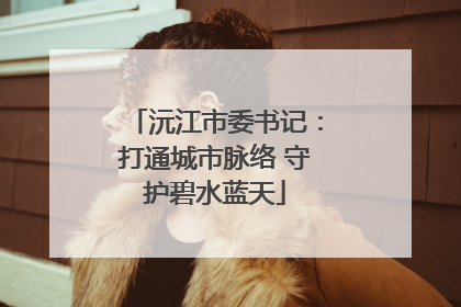 沅江市委书记：打通城市脉络 守护碧水蓝天