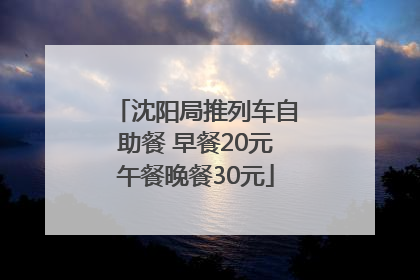 沈阳局推列车自助餐 早餐20元午餐晚餐30元