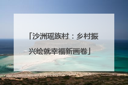 沙洲瑶族村：乡村振兴绘就幸福新画卷