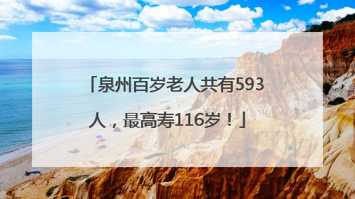 泉州百岁老人共有593人，最高寿116岁！