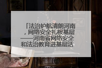 法治护航清朗河南，网络安全扎根基层——河南省网络安全和法治教育进基层活动正式启动