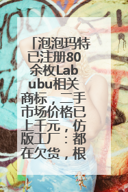 泡泡玛特已注册80余枚Labubu相关商标，二手市场价格已上千元，仿版工厂：都在欠货，根本不够分