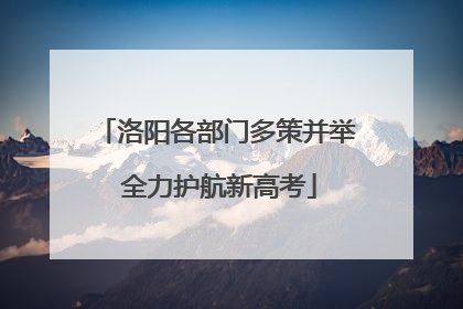 洛阳各部门多策并举 全力护航新高考