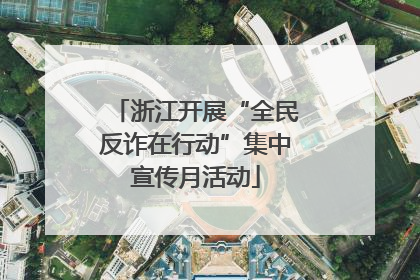 浙江开展“全民反诈在行动”集中宣传月活动
