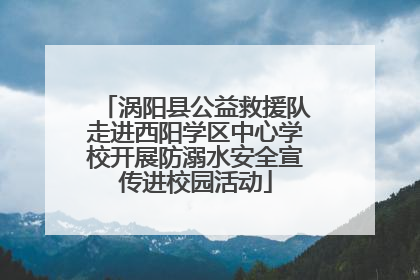 涡阳县公益救援队走进西阳学区中心学校开展防溺水安全宣传进校园活动