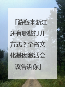 游客来浙江还有哪些打开方式？全省文化基因激活会议告诉你