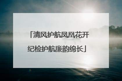 清风护航凤凰花开 纪检护航廉韵绵长