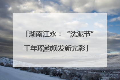 湖南江永：“洗泥节”千年瑶韵焕发新光彩