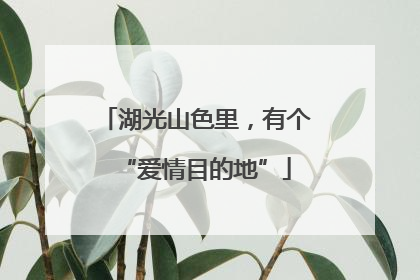 湖光山色里，有个“爱情目的地”