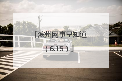 滨州网事早知道（6.15）